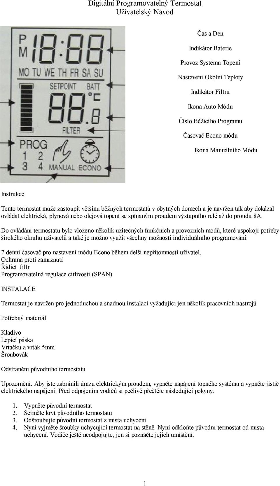 Do ovládání termostatu bylo vloženo několik užitečných funkčních a provozních módů, které uspokojí potřeby širokého okruhu uživatelů a také je možno využít všechny možnosti individuálního