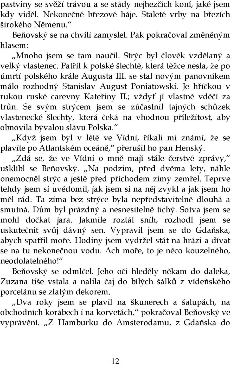 se stal novým panovníkem málo rozhodný Stanislav August Poniatowski. Je hříčkou v rukou ruské carevny Kateřiny II.; vždyť jí vlastně vděčí za trůn.