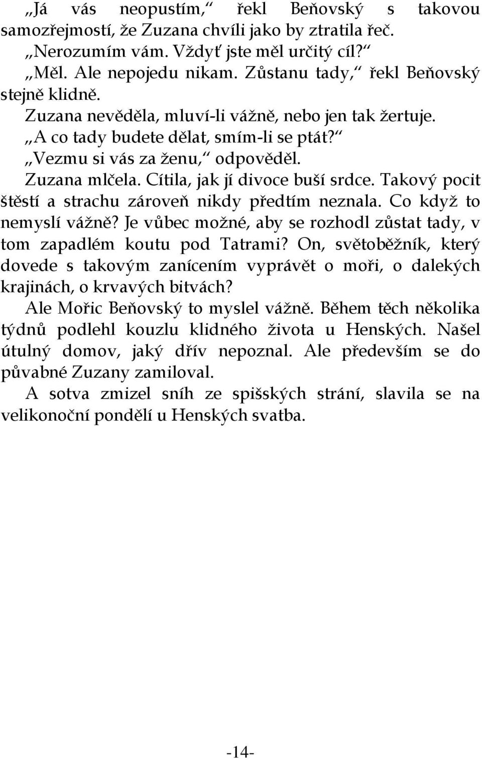 Cítila, jak jí divoce buší srdce. Takový pocit štěstí a strachu zároveň nikdy předtím neznala. Co když to nemyslí vážně? Je vůbec možné, aby se rozhodl zůstat tady, v tom zapadlém koutu pod Tatrami?