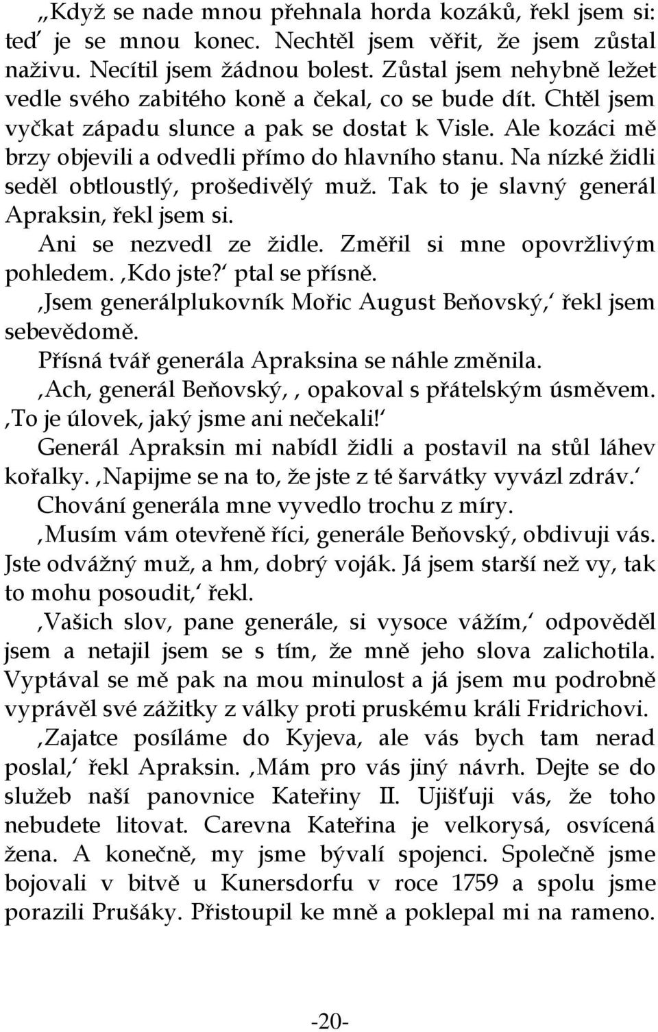 Na nízké židli seděl obtloustlý, prošedivělý muž. Tak to je slavný generál Apraksin, řekl jsem si. Ani se nezvedl ze židle. Změřil si mne opovržlivým pohledem. Kdo jste? ptal se přísně.