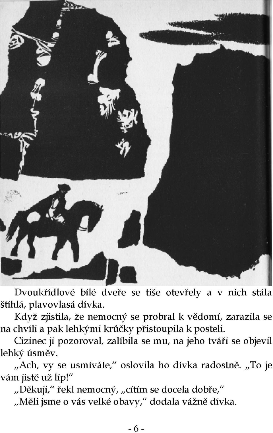 posteli. Cizinec ji pozoroval, zalíbila se mu, na jeho tváři se objevil lehký úsměv.