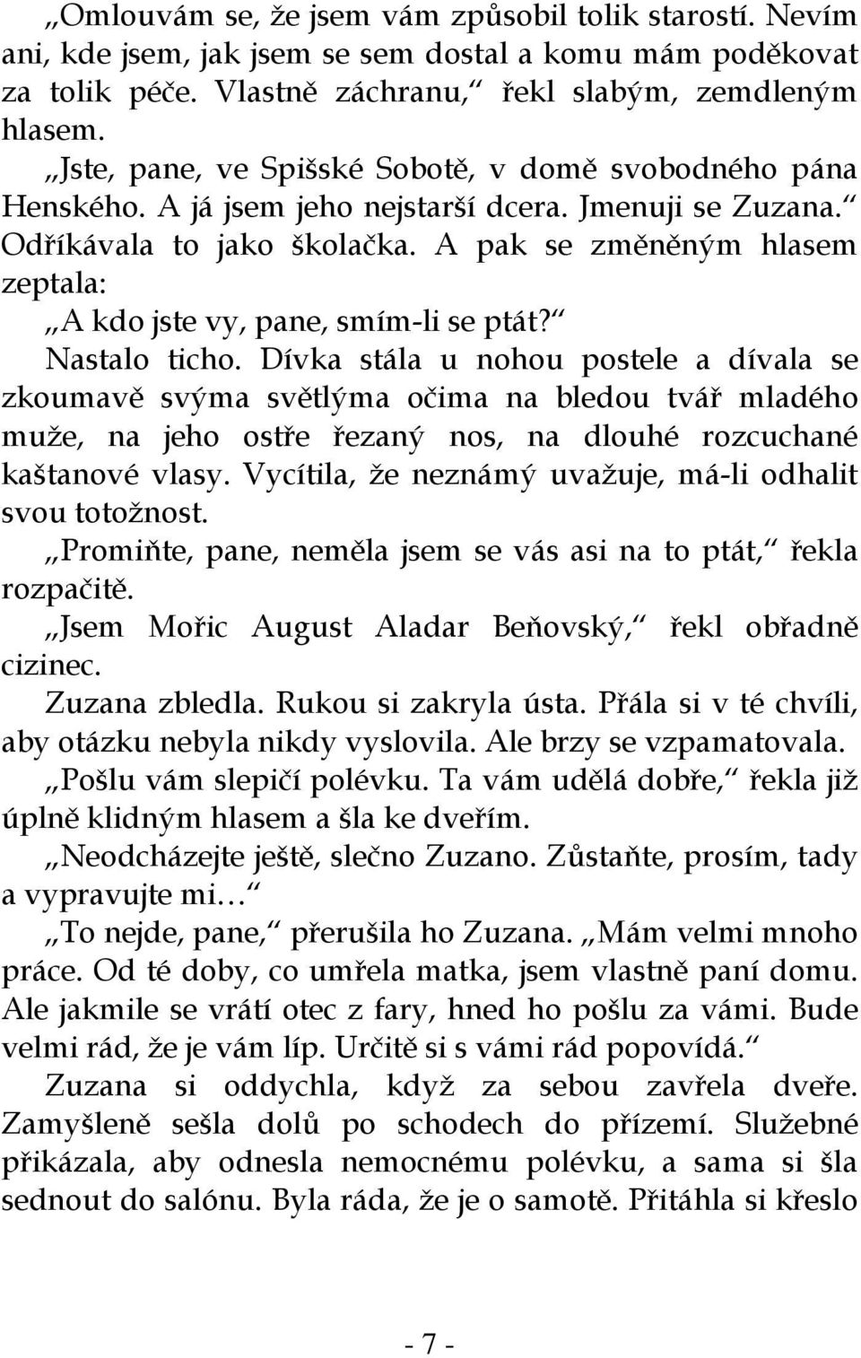 A pak se změněným hlasem zeptala: A kdo jste vy, pane, smím-li se ptát? Nastalo ticho.