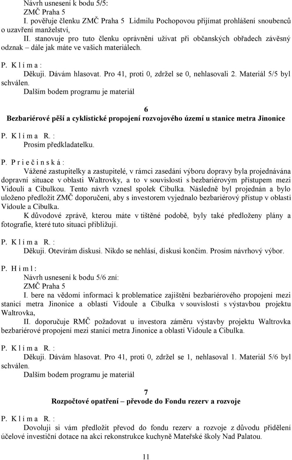 Pro 41, proti 0, zdržel se 0, nehlasovali 2. Materiál 5/5 byl schválen.