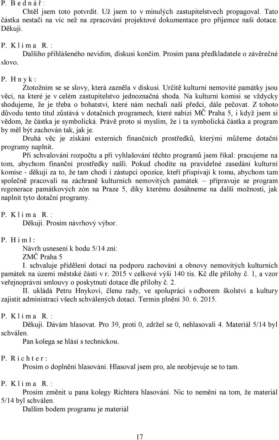 Určitě kulturní nemovité památky jsou věcí, na které je v celém zastupitelstvo jednoznačná shoda.