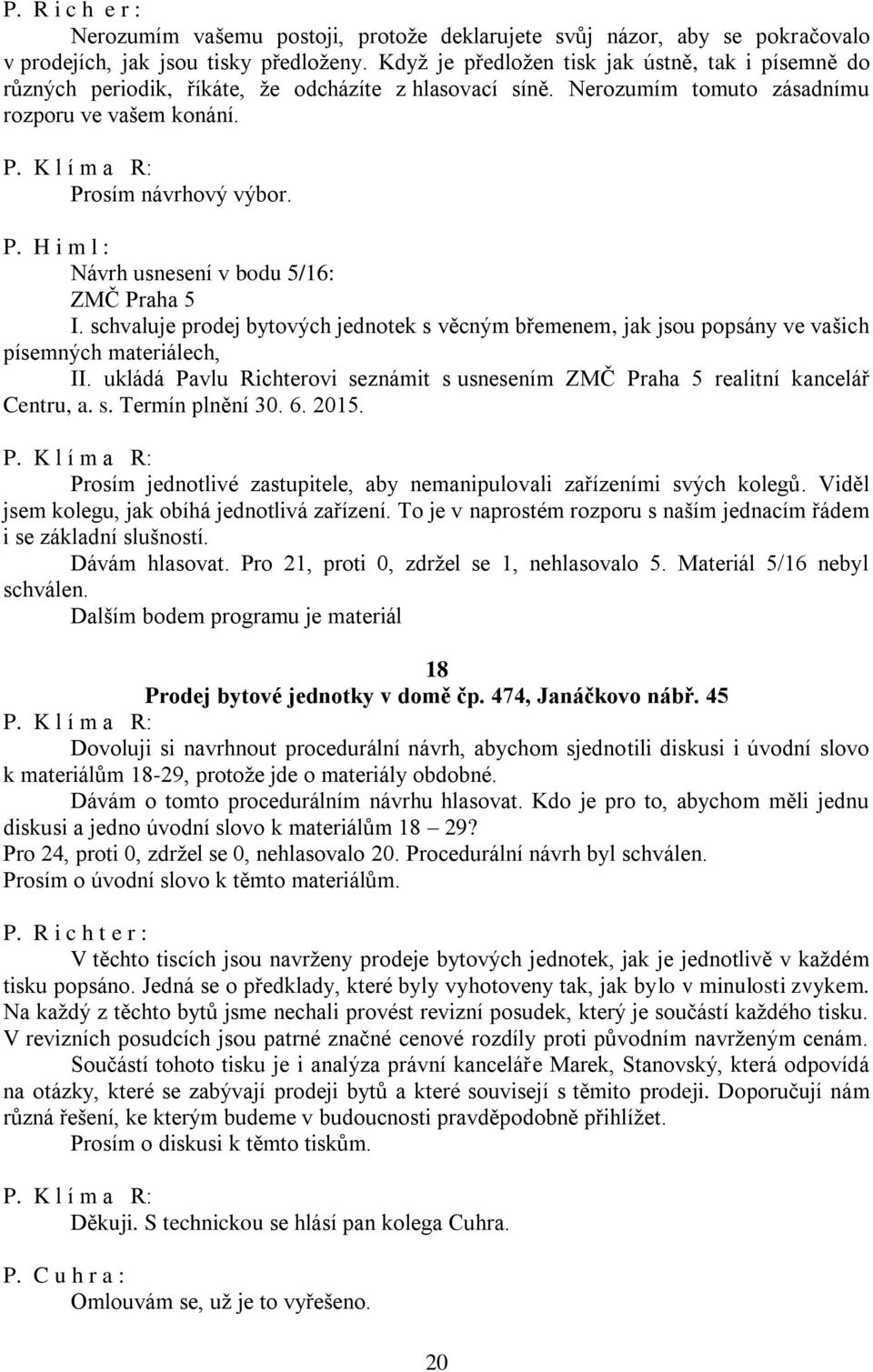 Návrh usnesení v bodu 5/16: ZMČ Praha 5 I. schvaluje prodej bytových jednotek s věcným břemenem, jak jsou popsány ve vašich písemných materiálech, II.