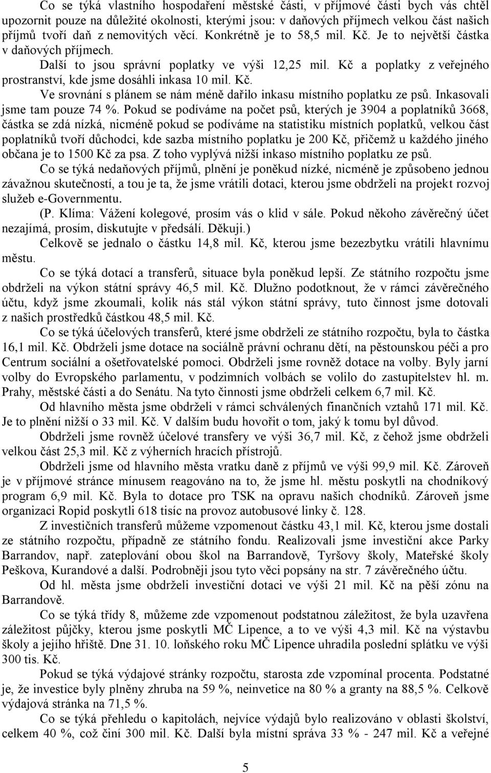 Kč a poplatky z veřejného prostranství, kde jsme dosáhli inkasa 10 mil. Kč. Ve srovnání s plánem se nám méně dařilo inkasu místního poplatku ze psů. Inkasovali jsme tam pouze 74 %.