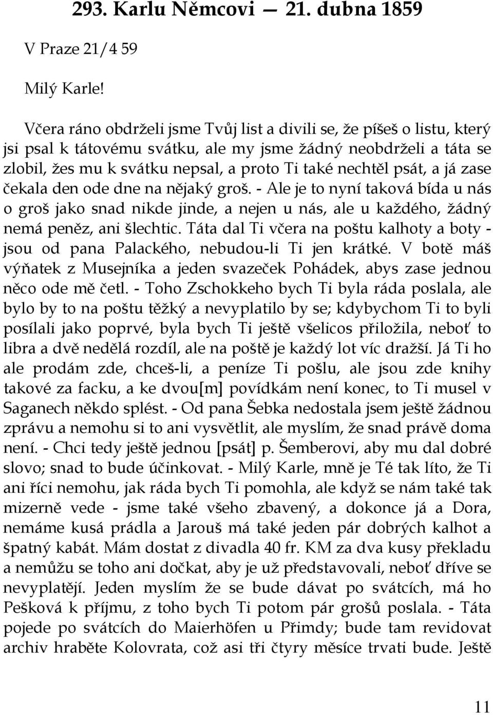 psát, a já zase čekala den ode dne na nějaký groš. - Ale je to nyní taková bída u nás o groš jako snad nikde jinde, a nejen u nás, ale u každého, žádný nemá peněz, ani šlechtic.