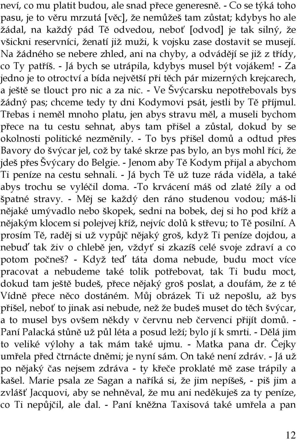 dostavit se musejí. Na žádného se nebere zhled, ani na chyby, a odvádějí se již z třídy, co Ty patříš. - Já bych se utrápila, kdybys musel být vojákem!