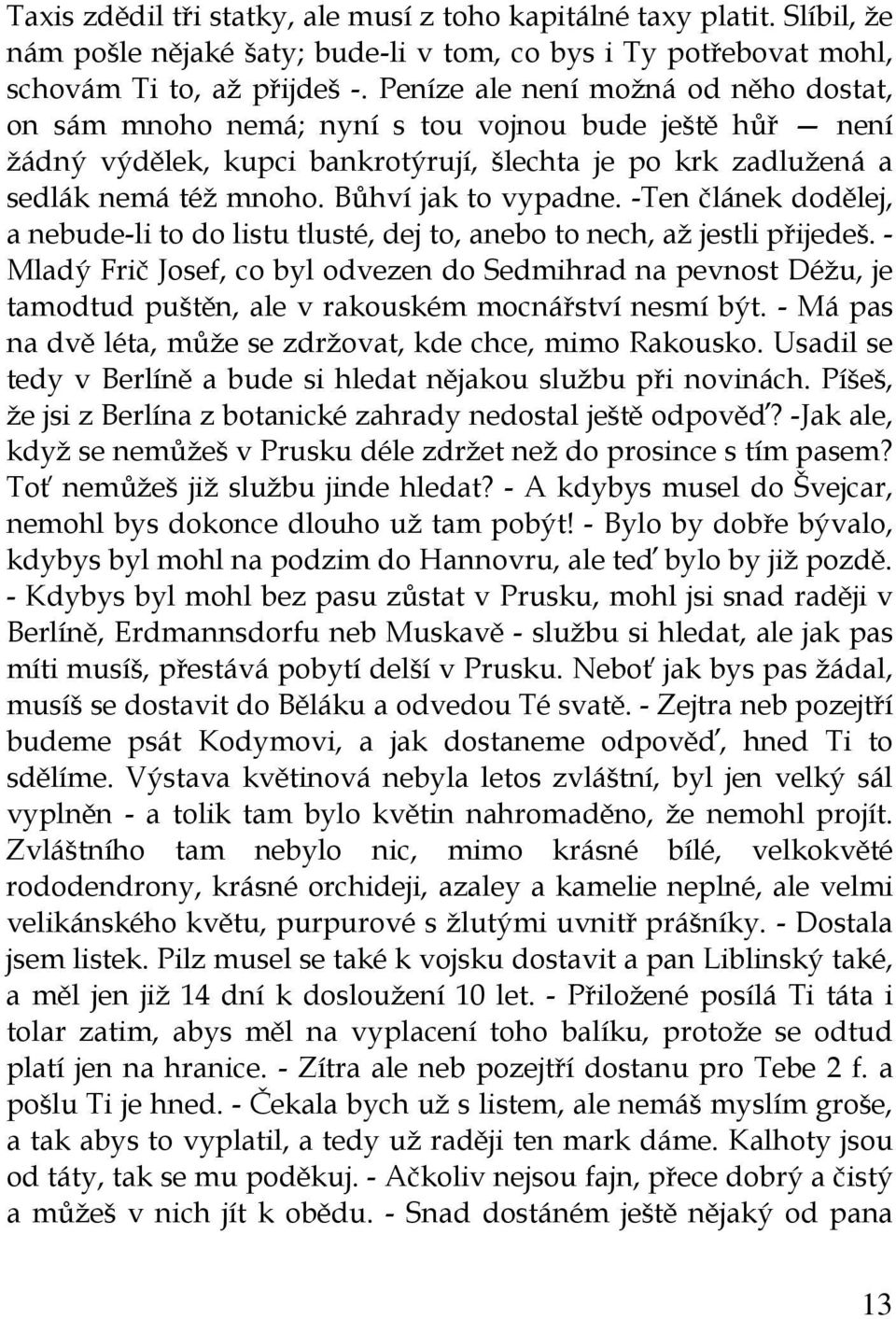 Bůhví jak to vypadne. -Ten článek dodělej, a nebude-li to do listu tlusté, dej to, anebo to nech, až jestli přijedeš.