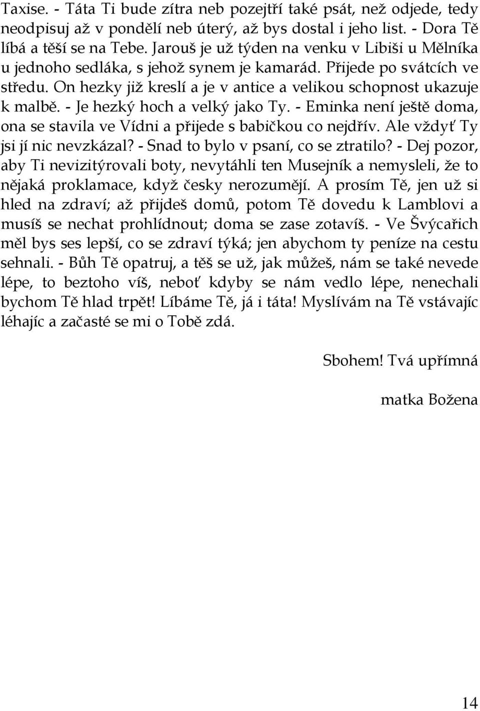 - Je hezký hoch a velký jako Ty. - Eminka není ještě doma, ona se stavila ve Vídni a přijede s babičkou co nejdřív. Ale vždyť Ty jsi jí nic nevzkázal? - Snad to bylo v psaní, co se ztratilo?