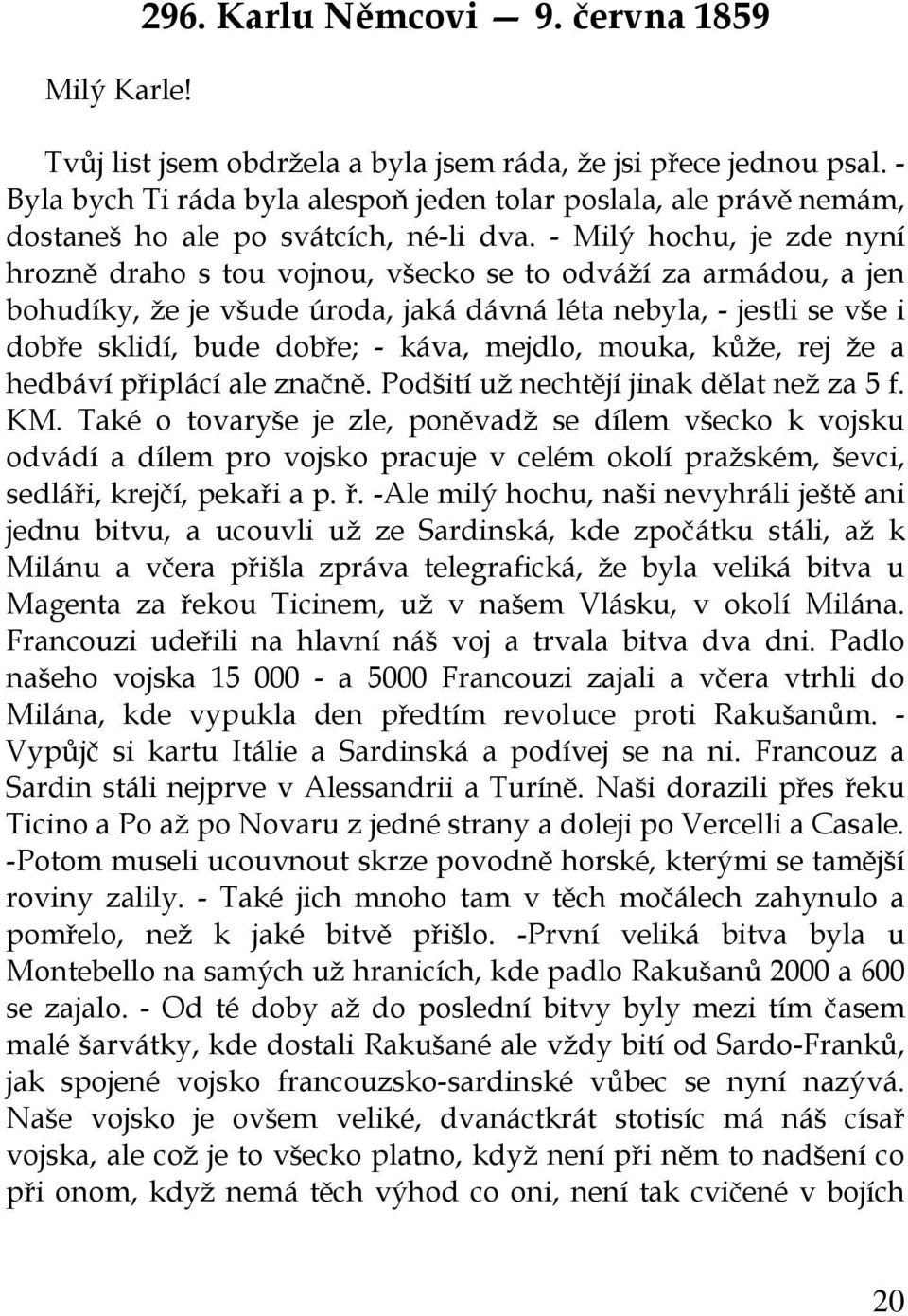 - Milý hochu, je zde nyní hrozně draho s tou vojnou, všecko se to odváží za armádou, a jen bohudíky, že je všude úroda, jaká dávná léta nebyla, - jestli se vše i dobře sklidí, bude dobře; - káva,