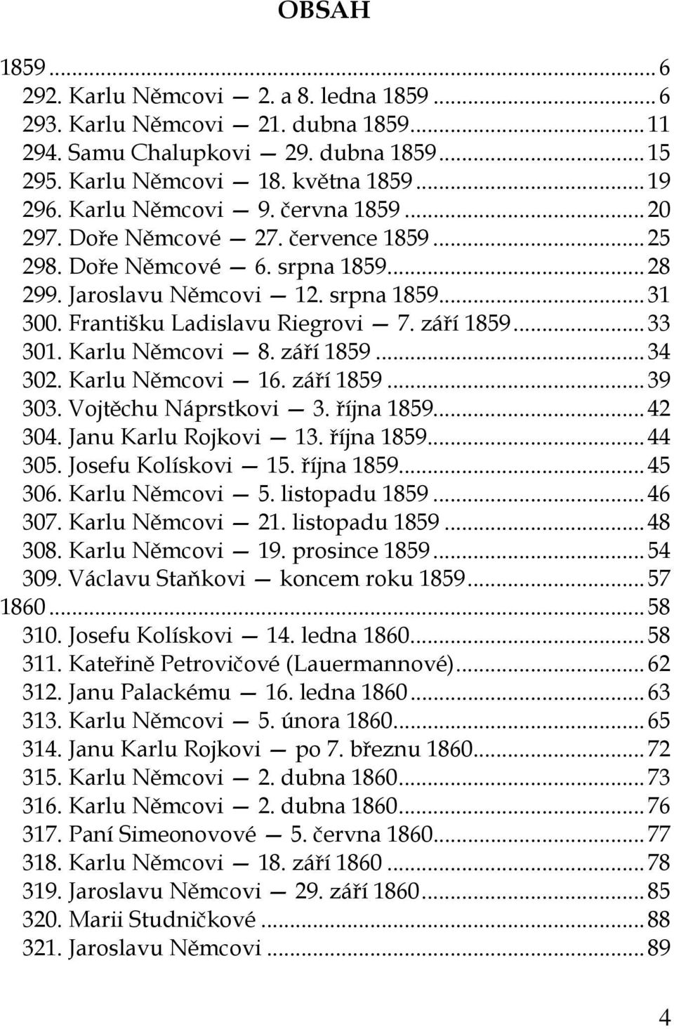 září 1859... 33 301. Karlu Němcovi 8. září 1859... 34 302. Karlu Němcovi 16. září 1859... 39 303. Vojtěchu Náprstkovi 3. října 1859... 42 304. Janu Karlu Rojkovi 13. října 1859... 44 305.