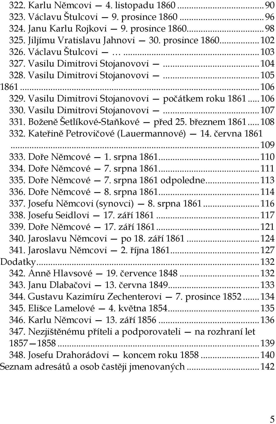 Vasilu Dimitrovi Stojanovovi...... 107 331. Boženě Šetlíkové-Staňkové před 25. březnem 1861... 108 332. Kateřině Petrovičové (Lauermannové) 14. června 1861... 109 333. Doře Němcové 1. srpna 1861.