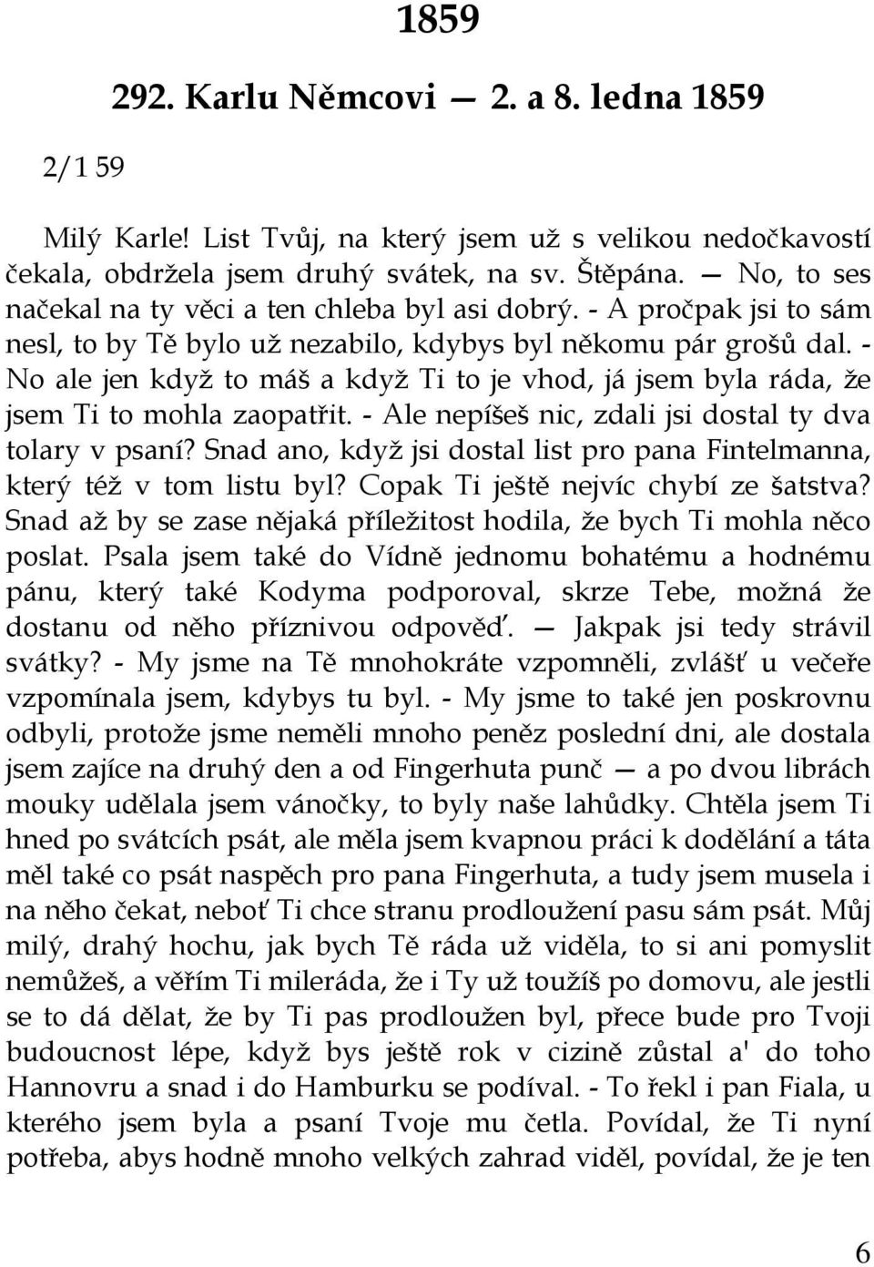 - No ale jen když to máš a když Ti to je vhod, já jsem byla ráda, že jsem Ti to mohla zaopatřit. - Ale nepíšeš nic, zdali jsi dostal ty dva tolary v psaní?