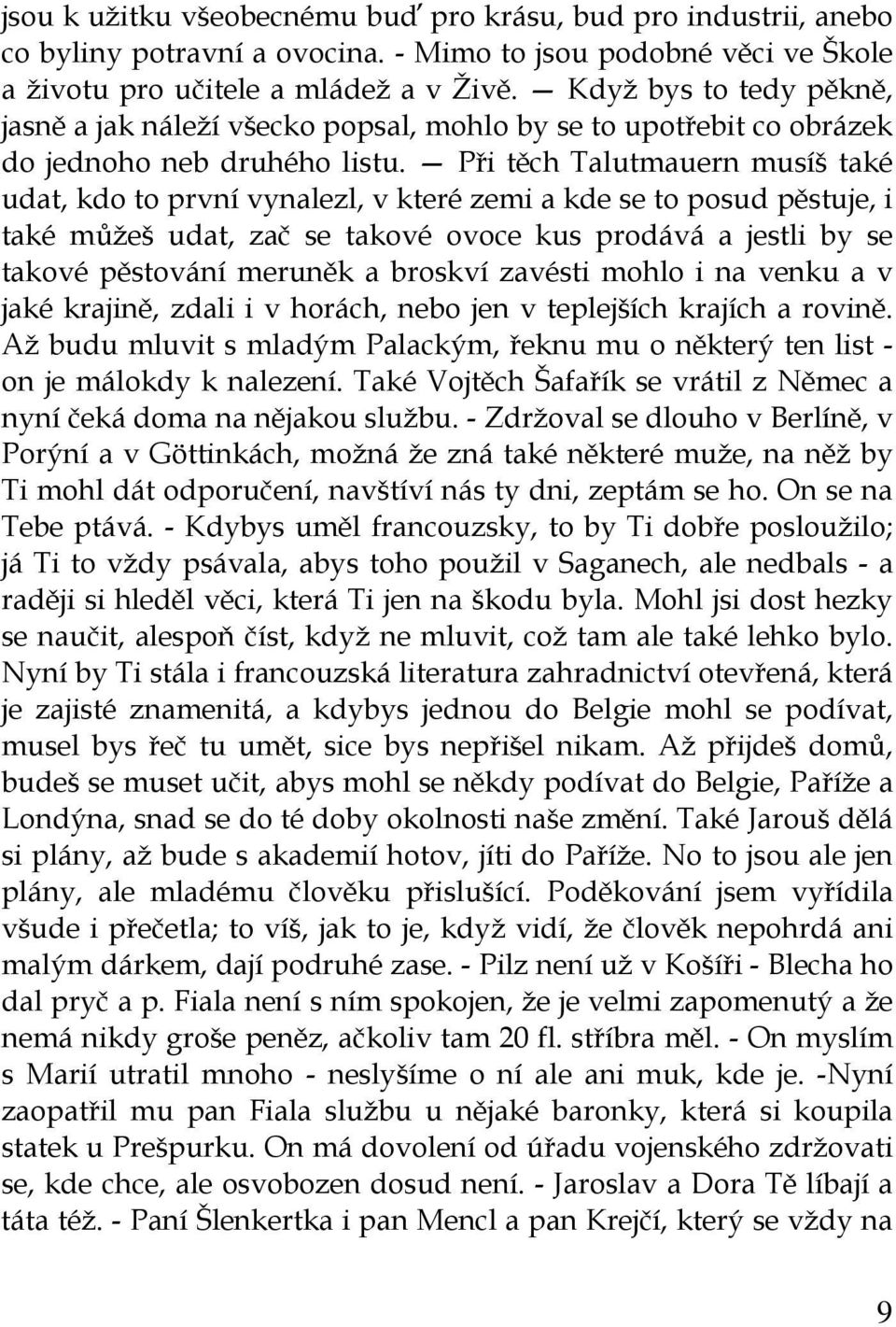 Při těch Talutmauern musíš také udat, kdo to první vynalezl, v které zemi a kde se to posud pěstuje, i také můžeš udat, zač se takové ovoce kus prodává a jestli by se takové pěstování meruněk a