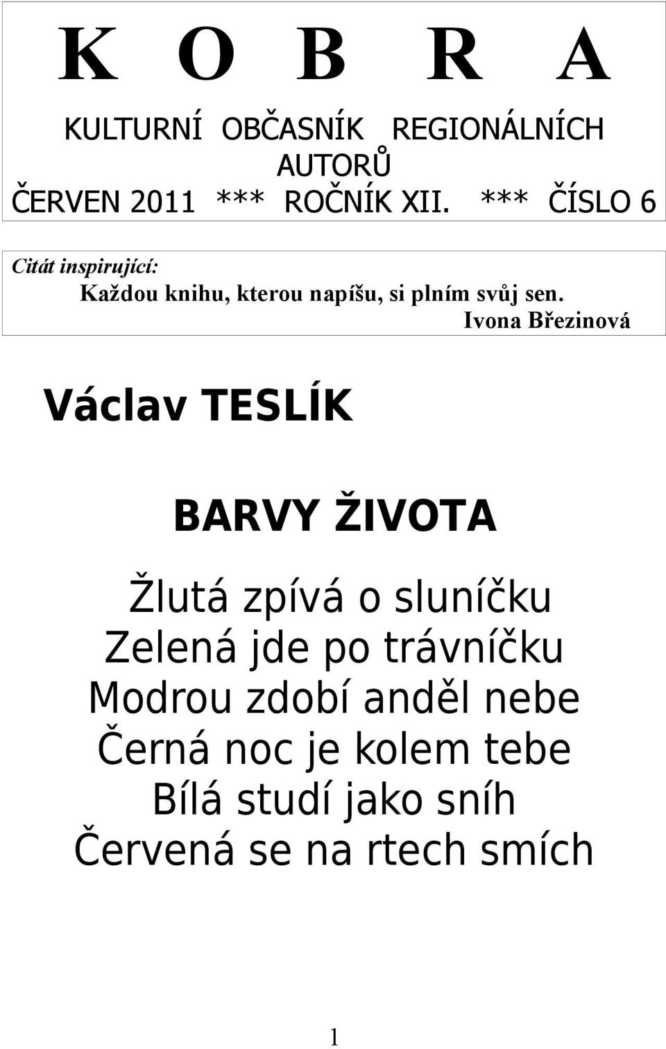 Ivona Březinová Václav TESLÍK BARVY ŽIVOTA Žlutá zpívá o sluníčku Zelená jde po