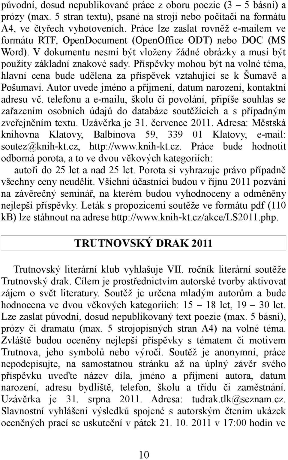 Příspěvky mohou být na volné téma, hlavní cena bude udělena za příspěvek vztahující se k Šumavě a Pošumaví. Autor uvede jméno a příjmení, datum narození, kontaktní adresu vč.