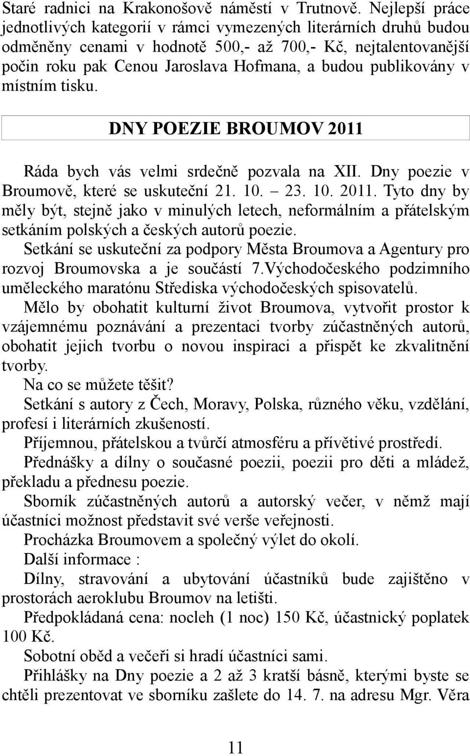 publikovány v místním tisku. DNY POEZIE BROUMOV 2011 Ráda bych vás velmi srdečně pozvala na XII. Dny poezie v Broumově, které se uskuteční 21. 10. 23. 10. 2011. Tyto dny by měly být, stejně jako v minulých letech, neformálním a přátelským setkáním polských a českých autorů poezie.