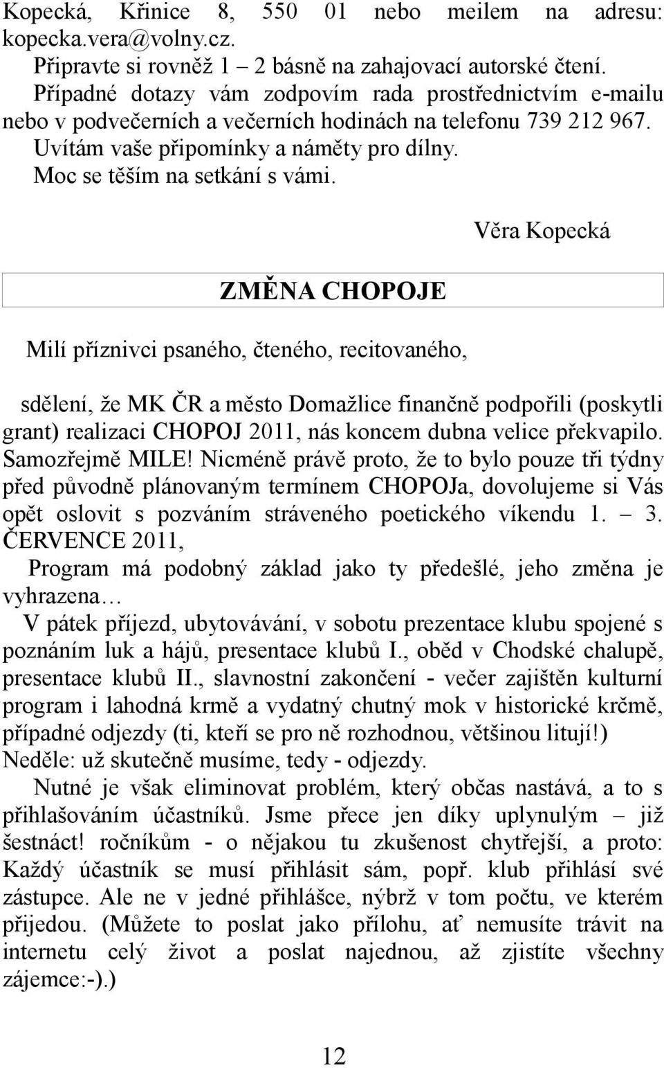 Věra Kopecká ZMĚNA CHOPOJE Milí příznivci psaného, čteného, recitovaného, sdělení, že MK ČR a město Domažlice finančně podpořili (poskytli grant) realizaci CHOPOJ 2011, nás koncem dubna velice