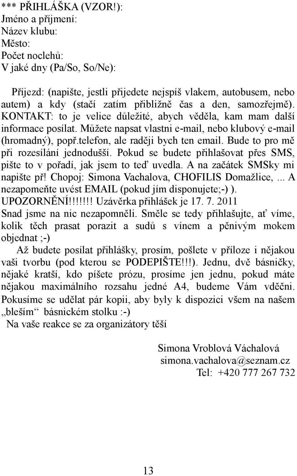 samozřejmě). KONTAKT: to je velice důležité, abych věděla, kam mam další informace posílat. Můžete napsat vlastni e-mail, nebo klubový e-mail (hromadný), popř.telefon, ale raději bych ten email.