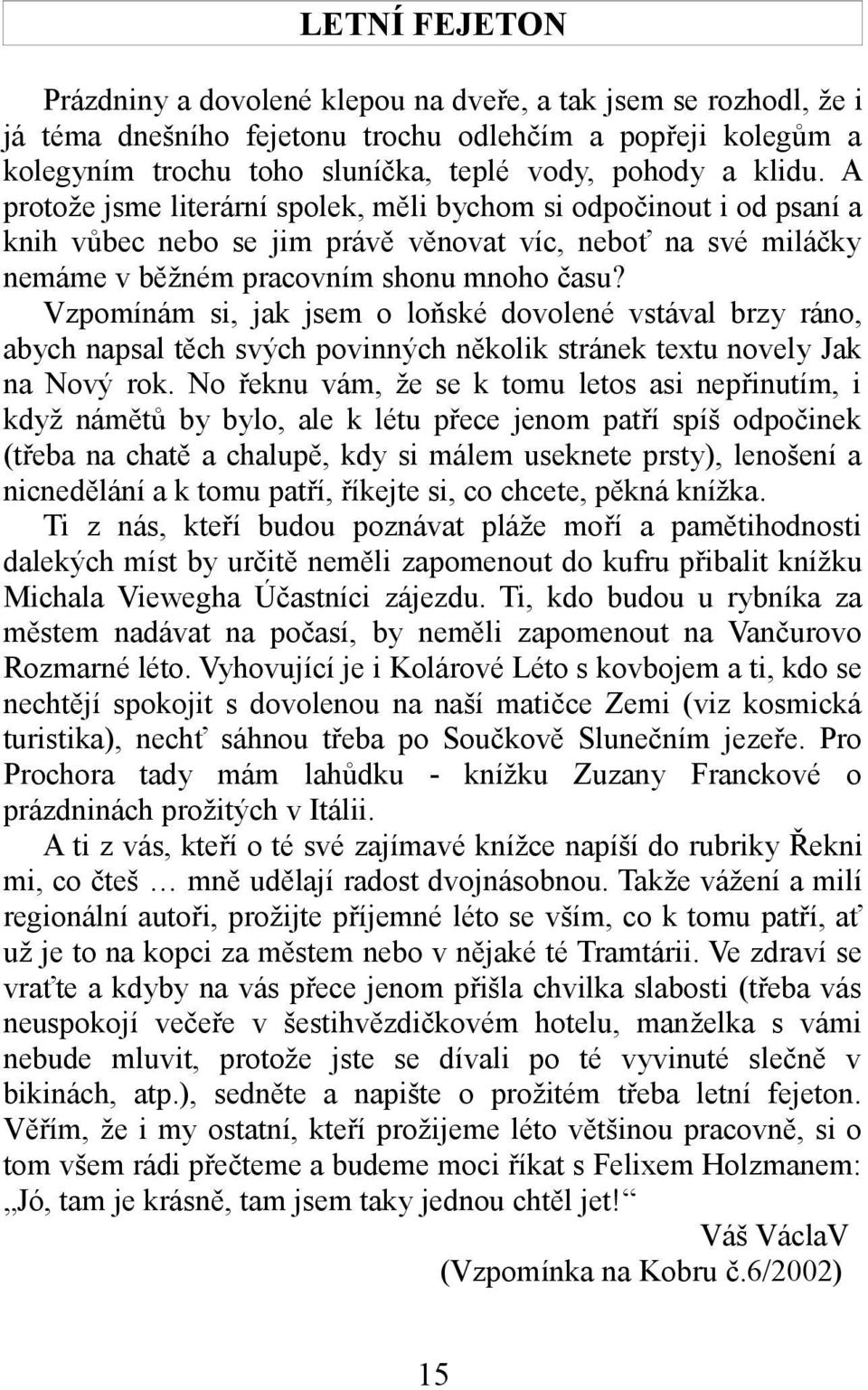 Vzpomínám si, jak jsem o loňské dovolené vstával brzy ráno, abych napsal těch svých povinných několik stránek textu novely Jak na Nový rok.