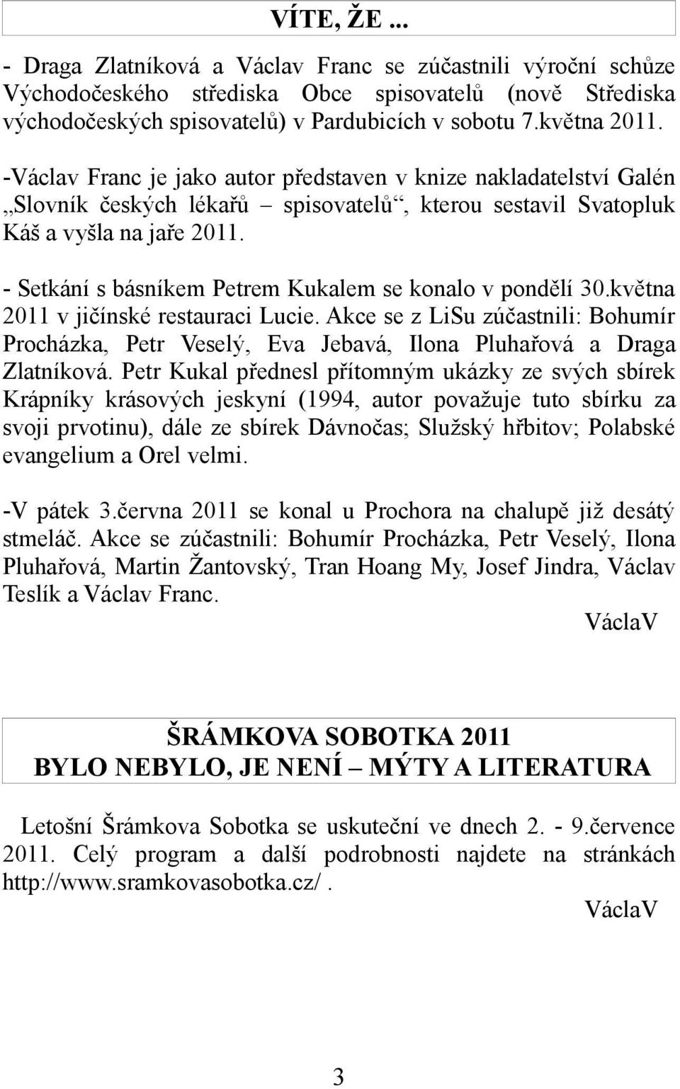 - Setkání s básníkem Petrem Kukalem se konalo v pondělí 30.května 2011 v jičínské restauraci Lucie.