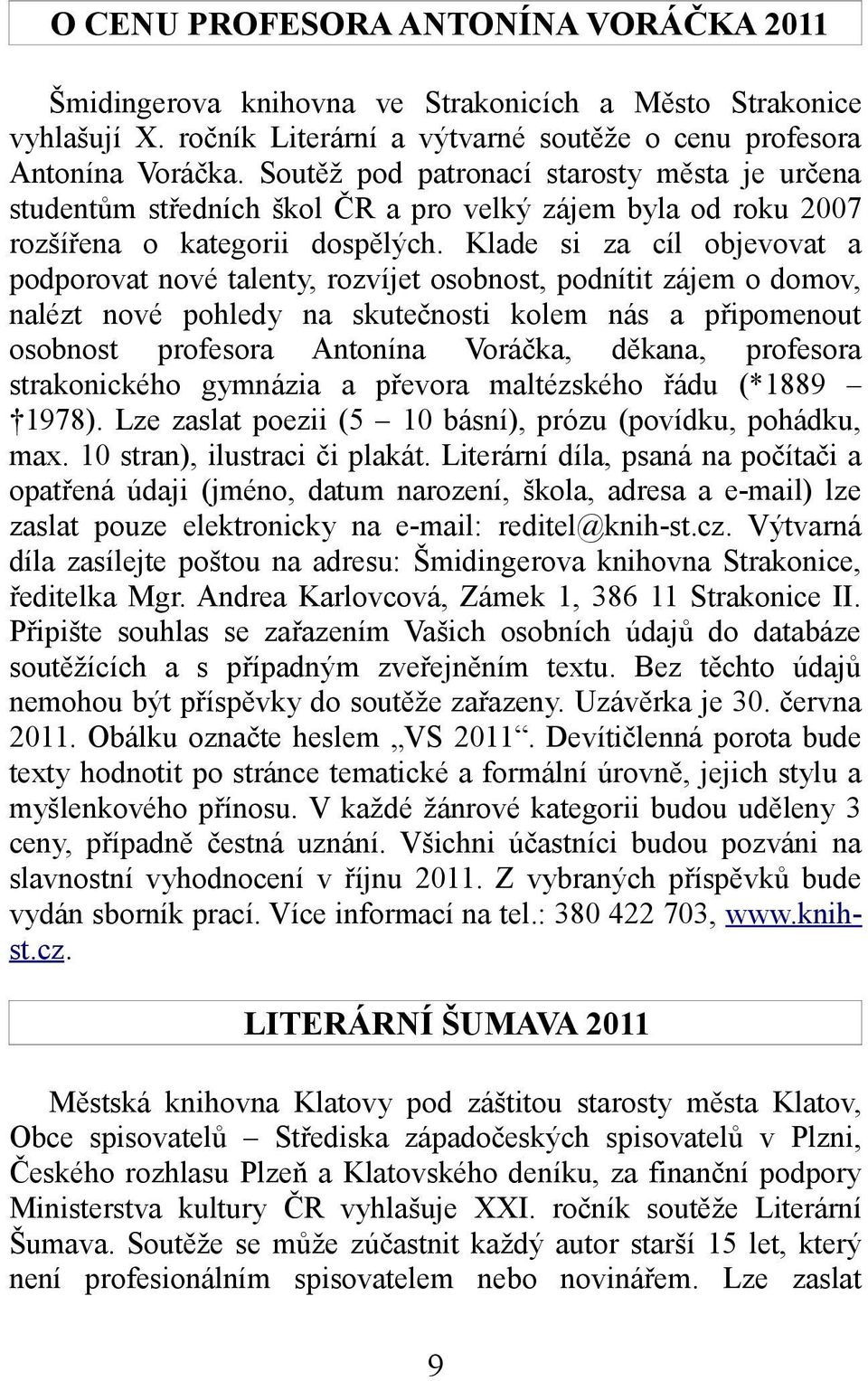 Klade si za cíl objevovat a podporovat nové talenty, rozvíjet osobnost, podnítit zájem o domov, nalézt nové pohledy na skutečnosti kolem nás a připomenout osobnost profesora Antonína Voráčka, děkana,