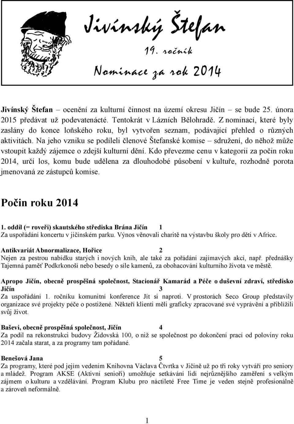 Na jeho vzniku se podíleli členové Štefanské komise sdružení, do něhož může vstoupit každý zájemce o zdejší kulturní dění.