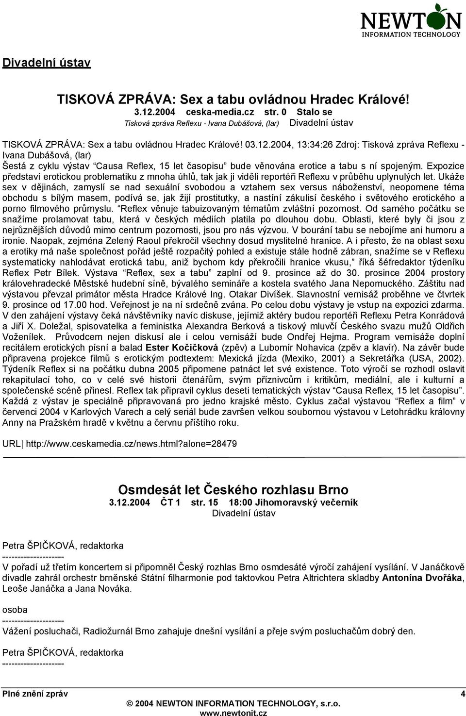 2004, 13:34:26 Zdroj: Tisková zpráva Reflexu - Ivana Dubášová, (lar) Šestá z cyklu výstav Causa Reflex, 15 let časopisu bude věnována erotice a tabu s ní spojeným.