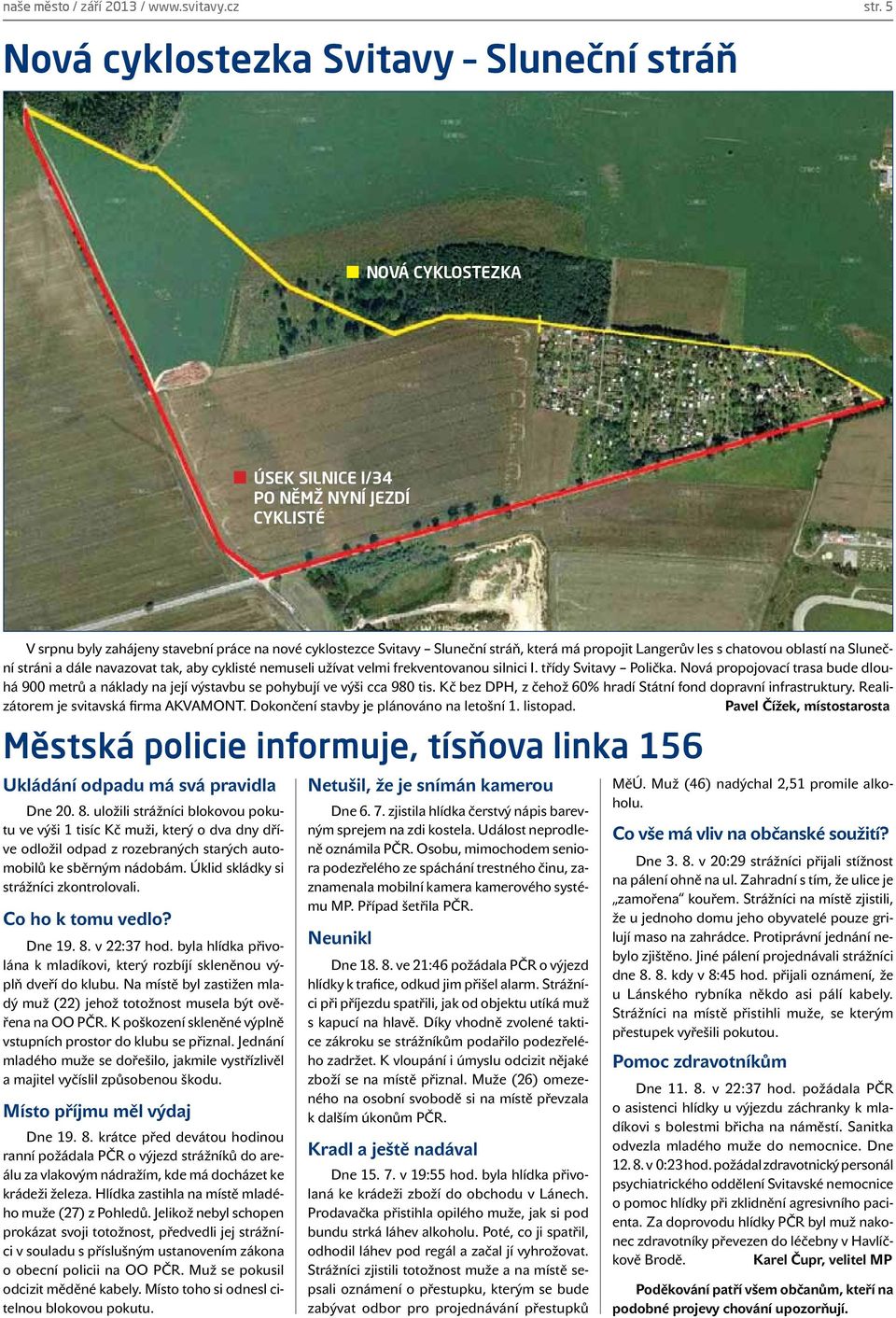 propojit Langerův les s chatovou oblastí na Sluneční stráni a dále navazovat tak, aby cyklisté nemuseli užívat velmi frekventovanou silnici I. třídy Svitavy Polička.