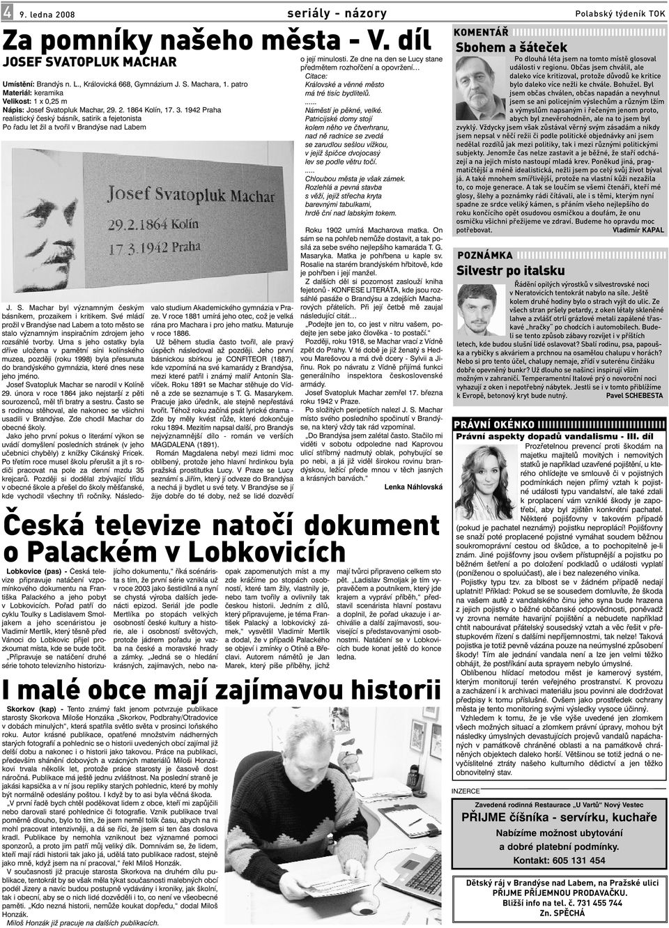 1942 Praha realistický český básník, satirik a fejetonista Po řadu let žil a tvořil v Brandýse nad Labem J. S. Machar byl významným českým básníkem, prozaikem i kritikem.