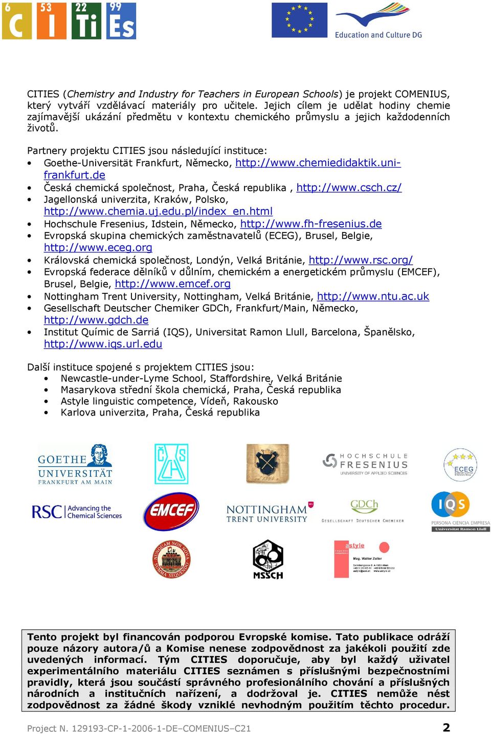 Partnery projektu CITIES jsou následující instituce: Goethe-Universität Frankfurt, Německo, http://www.chemiedidaktik.unifrankfurt.de Česká chemická společnost, Praha, Česká republika, http://www.