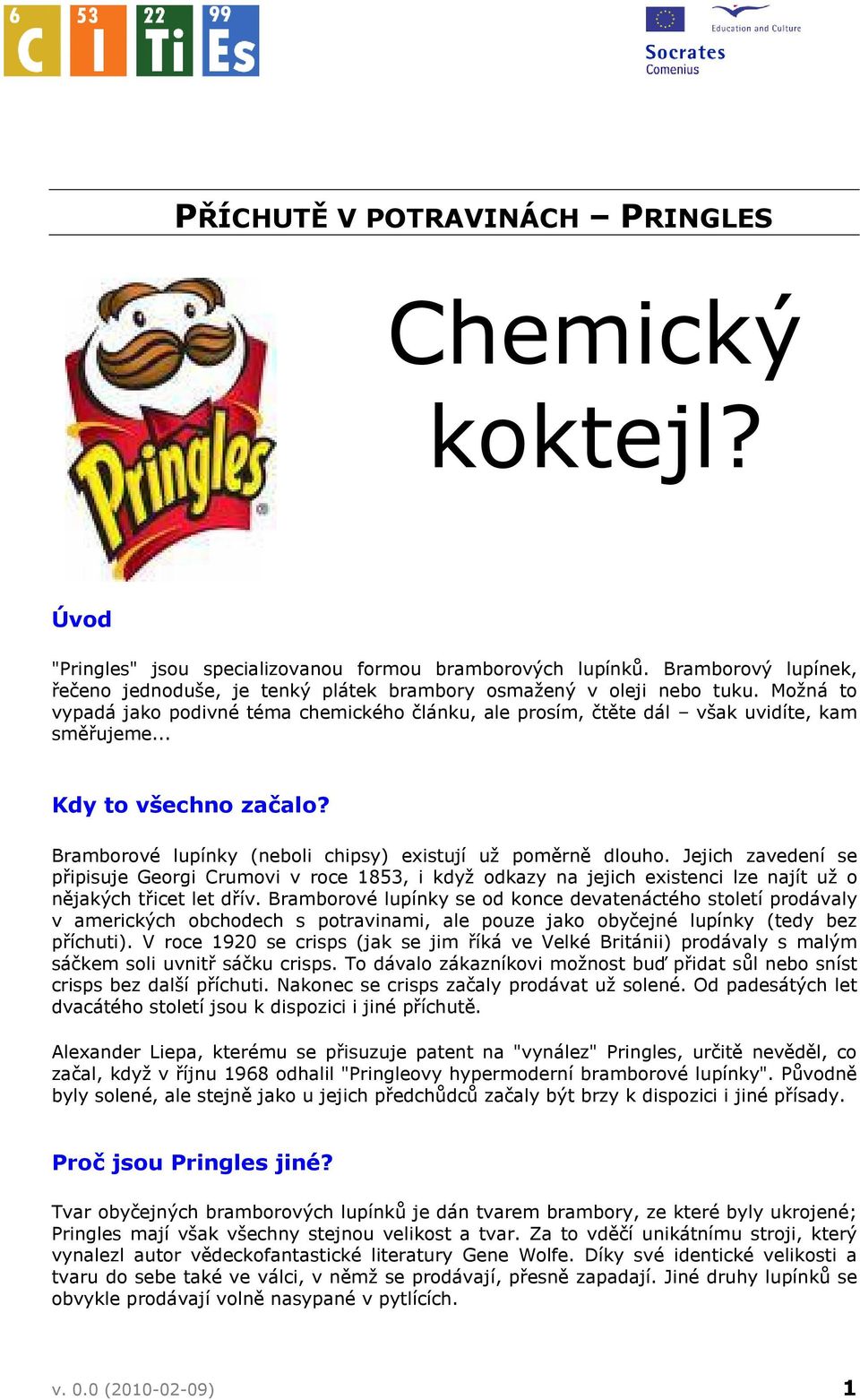 .. Kdy to všechno začalo? Bramborové lupínky (neboli chipsy) existují už poměrně dlouho.