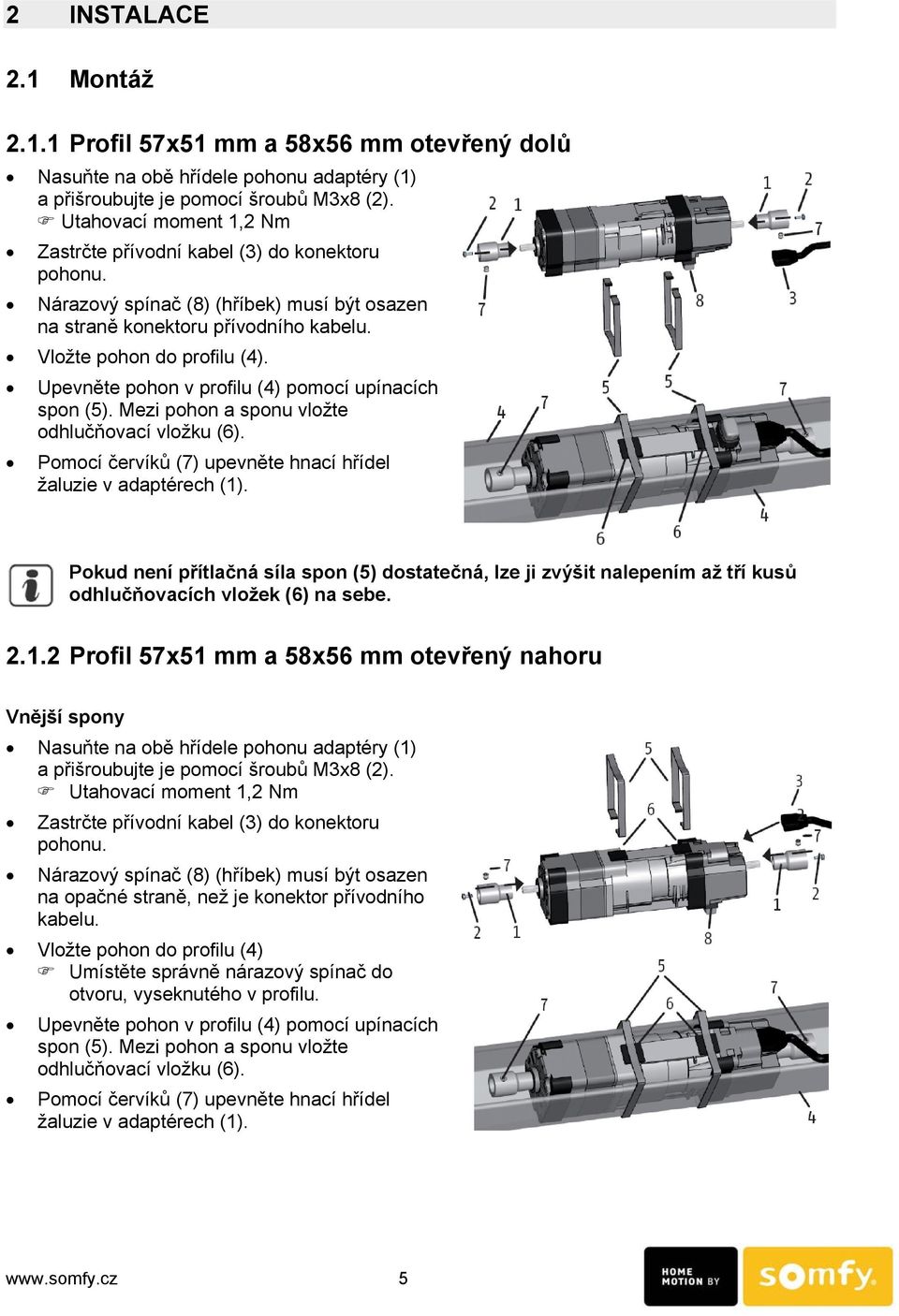 Upevněte pohon v profilu (4) pomocí upínacích spon (5). Mezi pohon a sponu vložte odhlučňovací vložku (6). Pomocí červíků (7) upevněte hnací hřídel žaluzie v adaptérech (1).