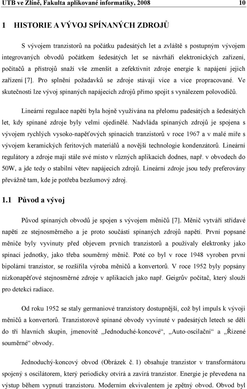 Pro splnění poţadavků se zdroje stávají více a více propracované. Ve skutečnosti lze vývoj spínaných napájecích zdrojů přímo spojit s vynálezem polovodičů.