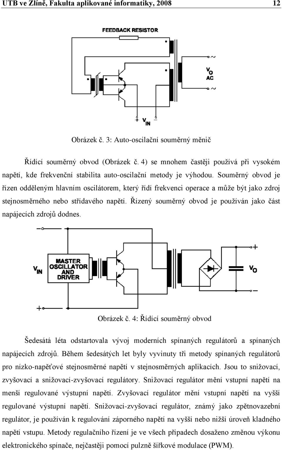 Souměrný obvod je řízen odděleným hlavním oscilátorem, který řídí frekvenci operace a můţe být jako zdroj stejnosměrného nebo střídavého napětí.