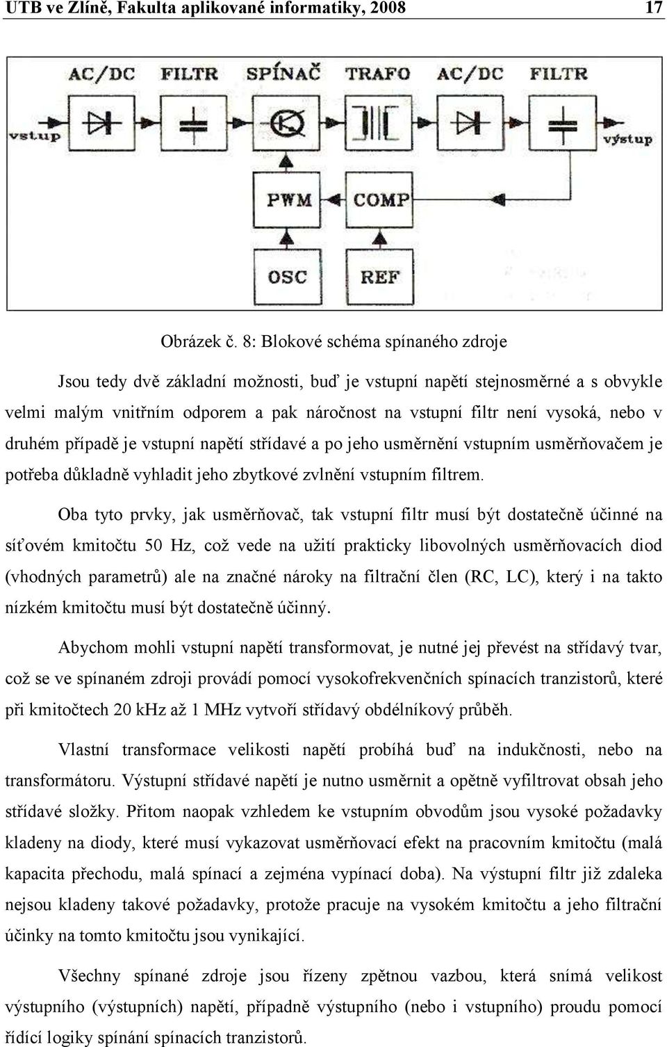 druhém případě je vstupní napětí střídavé a po jeho usměrnění vstupním usměrňovačem je potřeba důkladně vyhladit jeho zbytkové zvlnění vstupním filtrem.