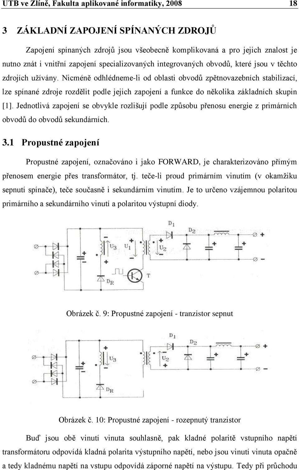 Nicméně odhlédneme-li od oblasti obvodů zpětnovazebních stabilizací, lze spínané zdroje rozdělit podle jejich zapojení a funkce do několika základních skupin [1].