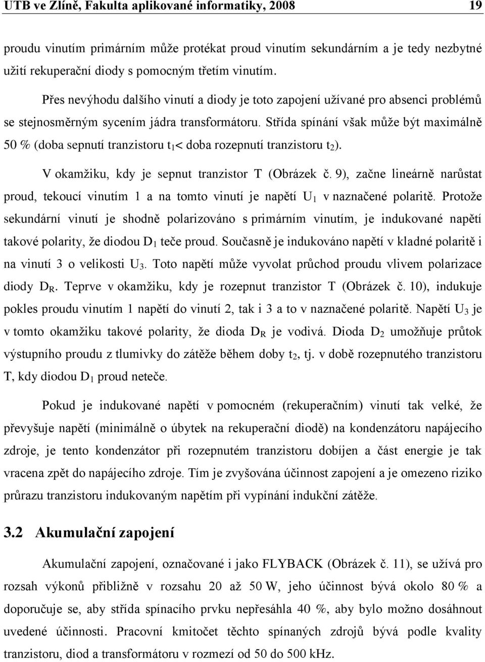 Střída spínání však můţe být maximálně 50 % (doba sepnutí tranzistoru t 1 < doba rozepnutí tranzistoru t 2 ). V okamţiku, kdy je sepnut tranzistor T (Obrázek č.