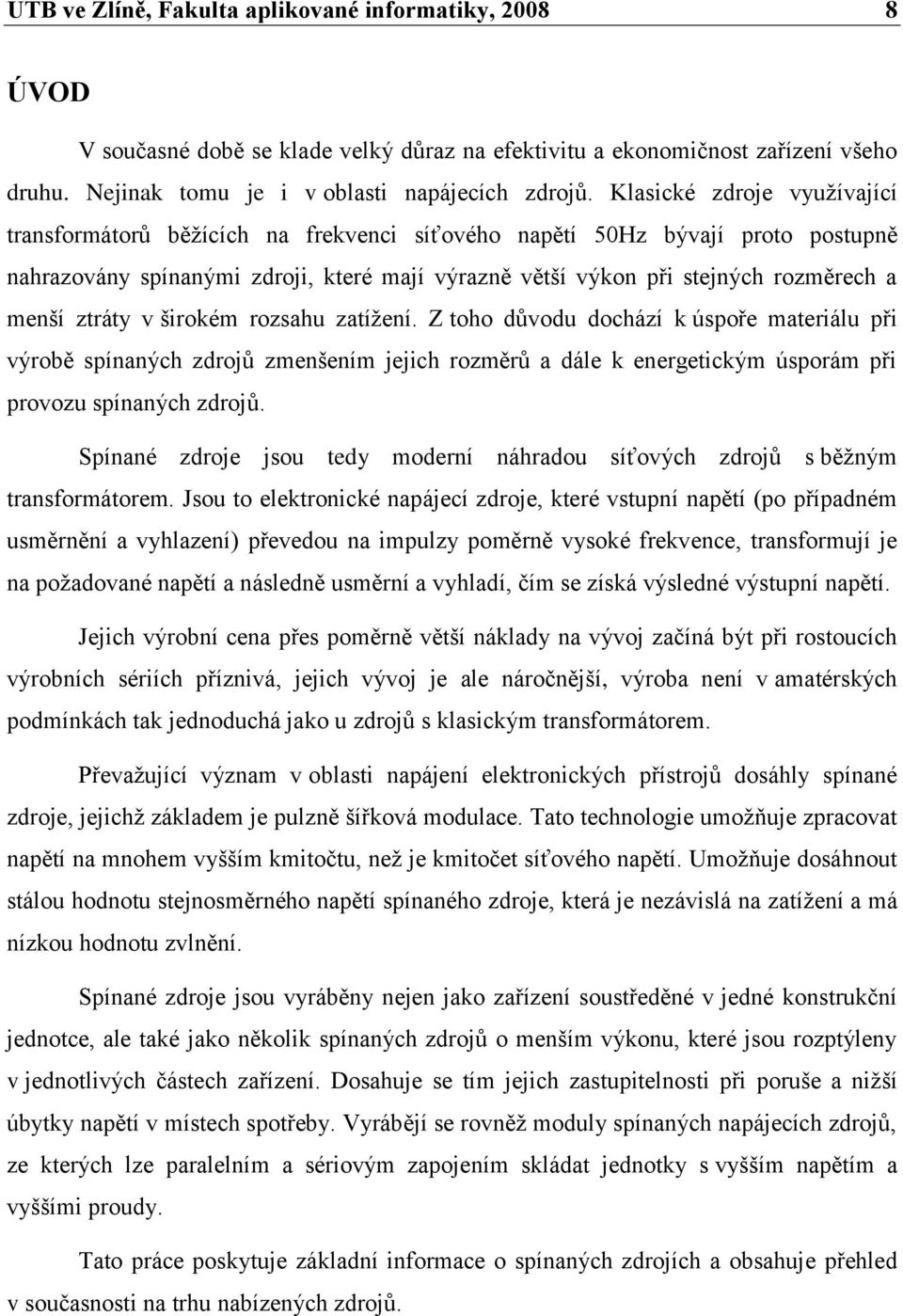 ztráty v širokém rozsahu zatíţení. Z toho důvodu dochází k úspoře materiálu při výrobě spínaných zdrojů zmenšením jejich rozměrů a dále k energetickým úsporám při provozu spínaných zdrojů.