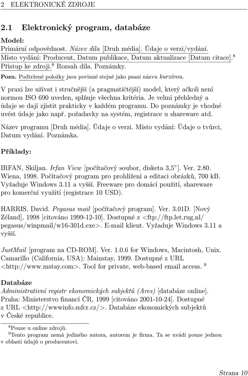 V praxi lze užívat i stručnější (a pragmatičtější) model, který ačkoli není normou ISO 690 uveden, splňuje všechna kritéria. Je velmi přehledný a údaje se dají zjistit prakticky v každém programu.