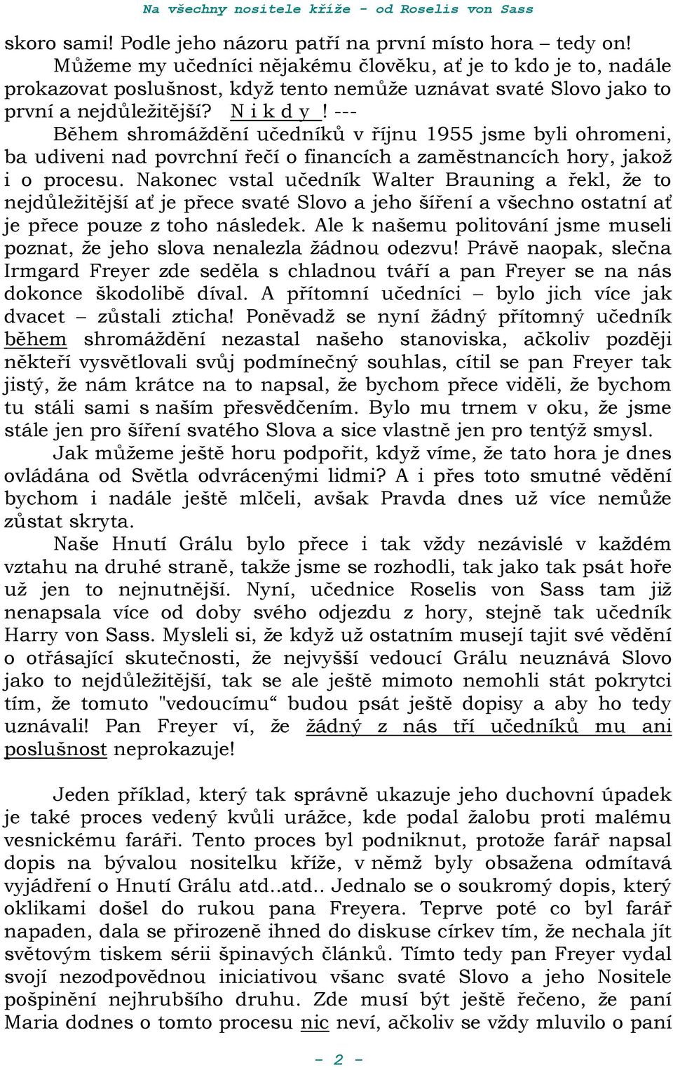 --- Během shromáždění učedníků v říjnu 1955 jsme byli ohromeni, ba udiveni nad povrchní řečí o financích a zaměstnancích hory, jakož i o procesu.