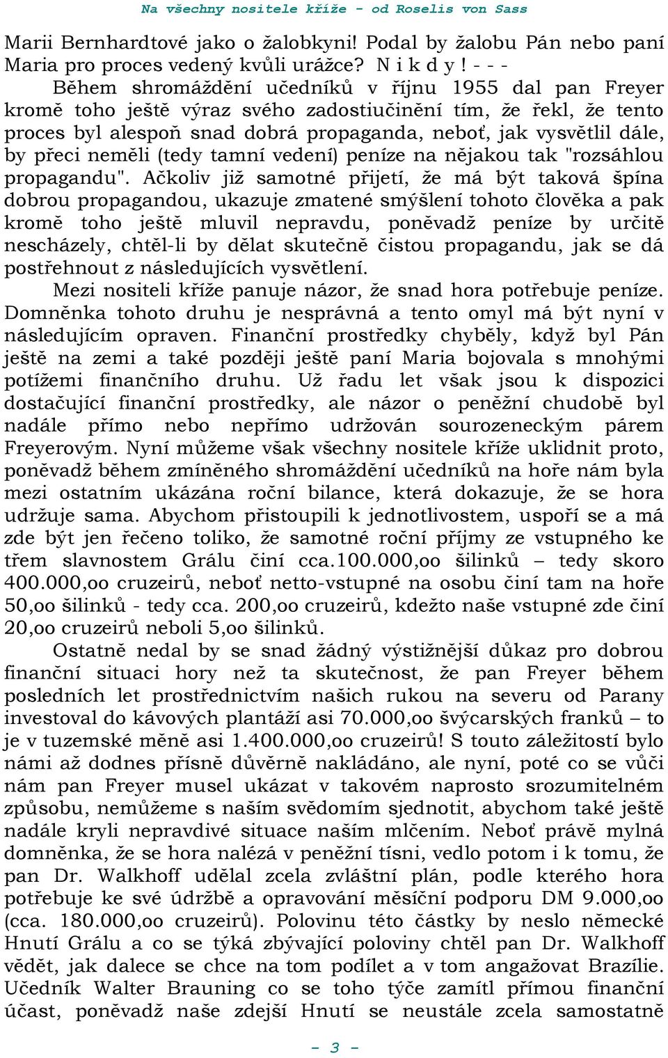přeci neměli (tedy tamní vedení) peníze na nějakou tak "rozsáhlou propagandu".