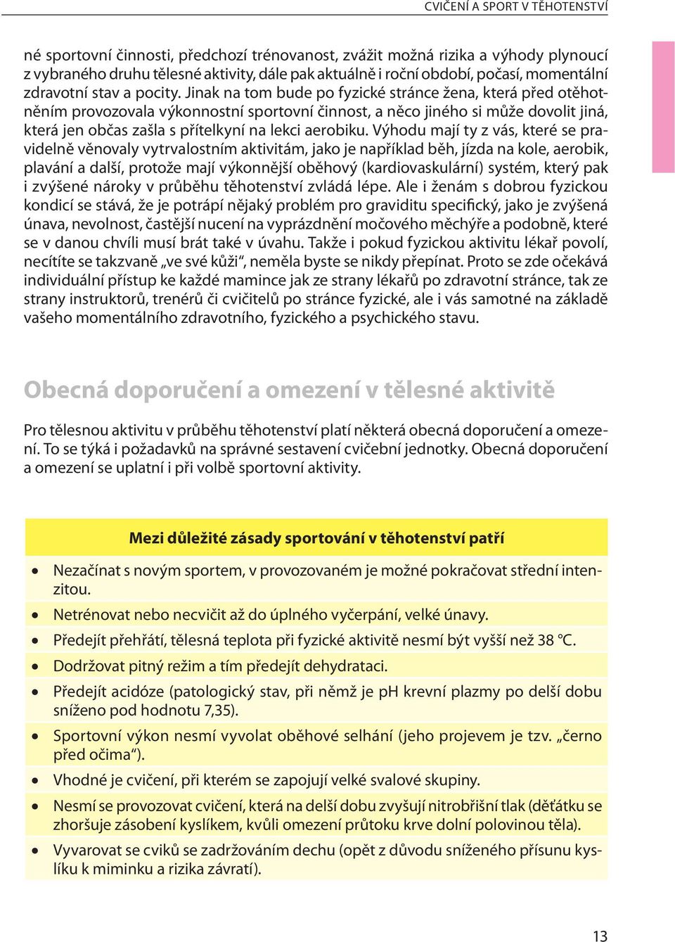 Jinak na tom bude po fyzické stránce žena, která před otěhotněním provozovala výkonnostní sportovní činnost, a něco jiného si může dovolit jiná, která jen občas zašla s přítelkyní na lekci aerobiku.