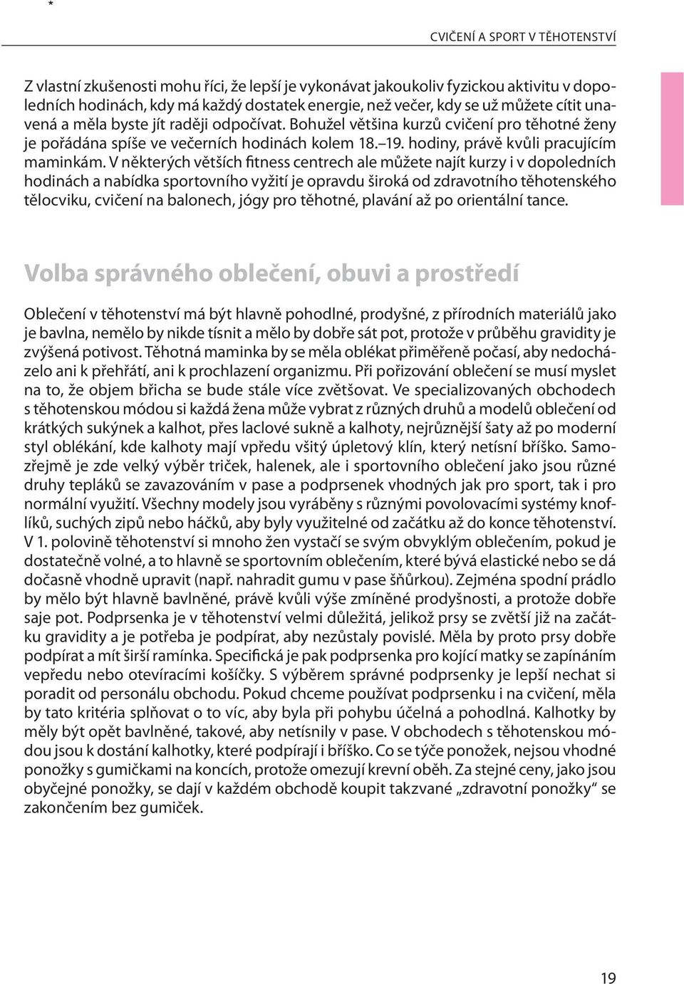 V některých větších fitness centrech ale můžete najít kurzy i v dopoledních hodinách a nabídka sportovního vyžití je opravdu široká od zdravotního těhotenského tělocviku, cvičení na balonech, jógy