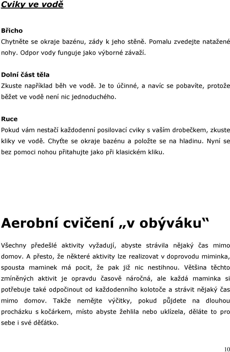 Chyťte se okraje bazénu a položte se na hladinu. Nyní se bez pomoci nohou přitahujte jako při klasickém kliku.