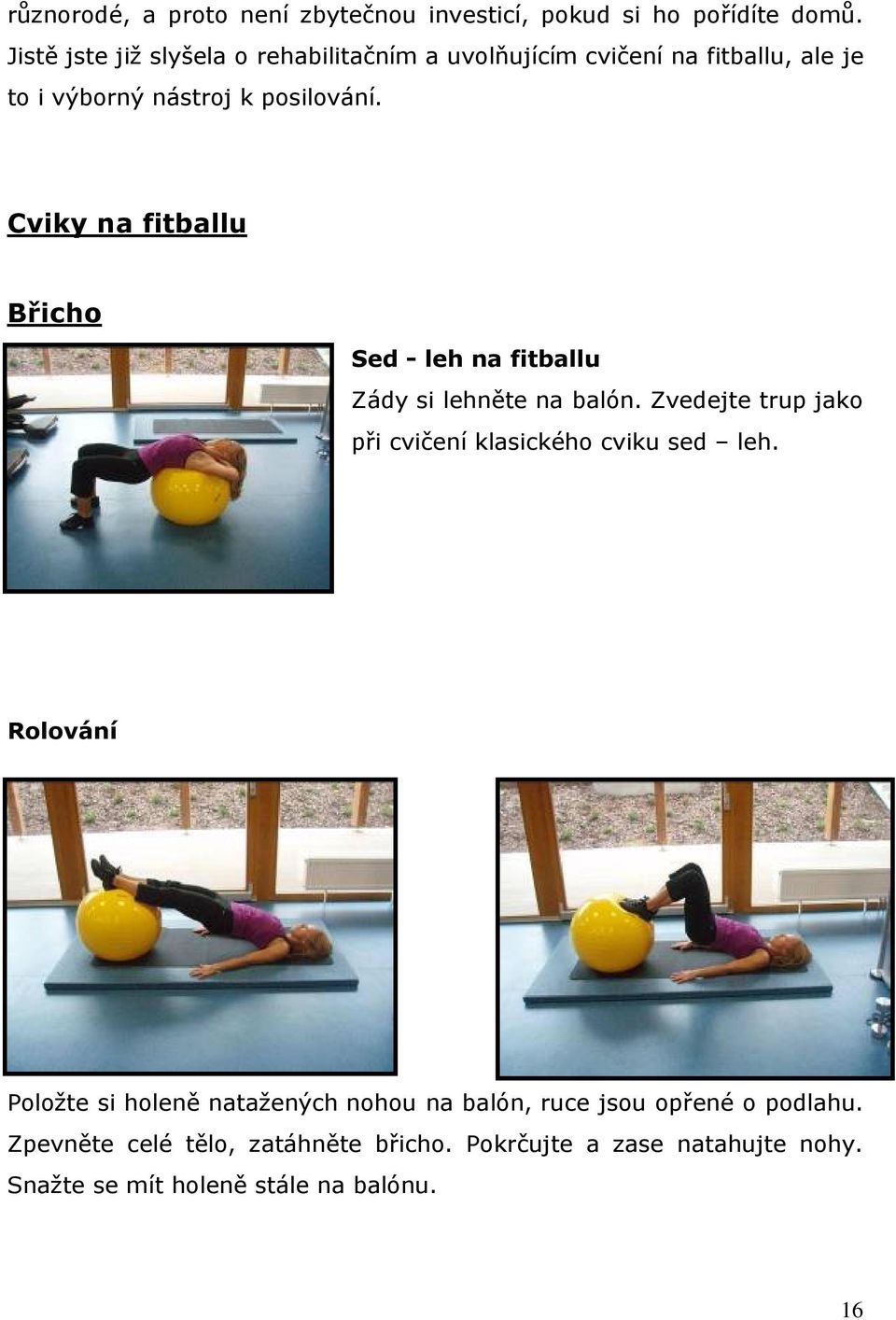 Cviky na fitballu Břicho Sed - leh na fitballu Zády si lehněte na balón.