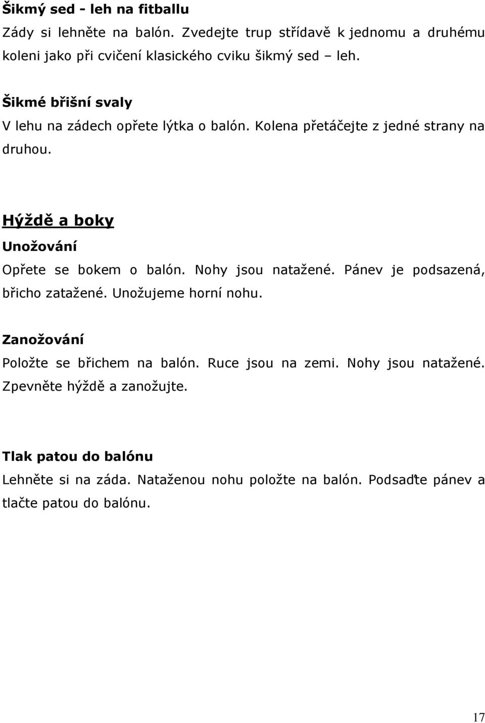 Nohy jsou natažené. Pánev je podsazená, břicho zatažené. Unožujeme horní nohu. Zanožování Položte se břichem na balón. Ruce jsou na zemi.