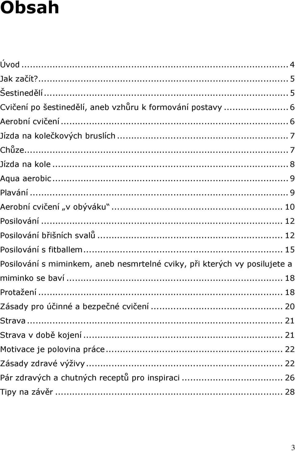 .. 12 Posilování s fitballem... 15 Posilování s miminkem, aneb nesmrtelné cviky, při kterých vy posilujete a miminko se baví... 18 Protažení.