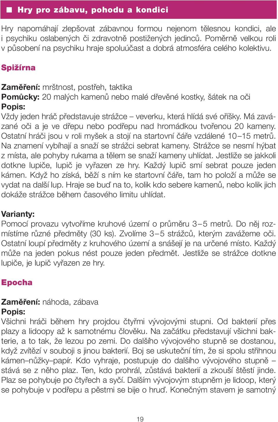 Spižírna Zaměření: mrštnost, postřeh, taktika Pomůcky: 20 malých kamenů nebo malé dřevěné kostky, šátek na oči Popis: Vždy jeden hráč představuje strážce veverku, která hlídá své oříšky.